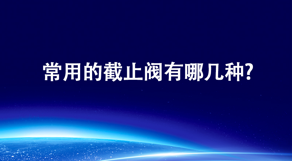 常用的截止阀有哪几种